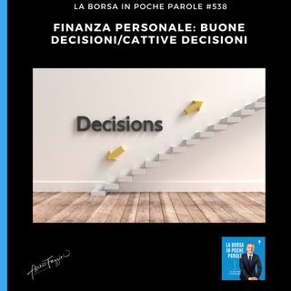 La Borsa in poche parole - #538 - Buone decisioni/cattive decisioni