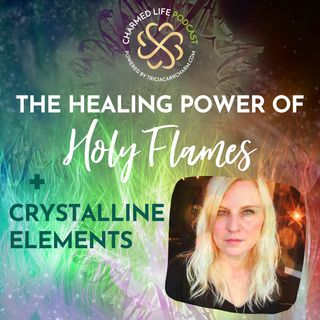 222: The Healing Power of Holy Flames + Crystalline Elements
