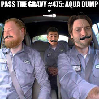 Pass The Gravy #475: Aqua Dump