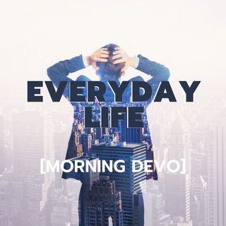 Eveyday Life [Morning Devo]