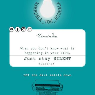 When you don't know what is happening in the life, just stay SILENT