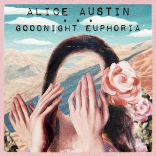 Singer, Songwriter, Musician Alice Austin - Goodnight Euphoria Album