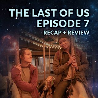 The Last of Us Episode 7 Recap Breakdown Review