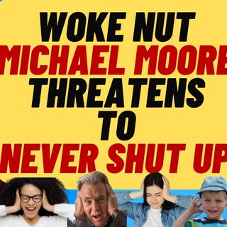WOKE Lunatic MICHAEL MOORE Says "I Will Not Shut Up"