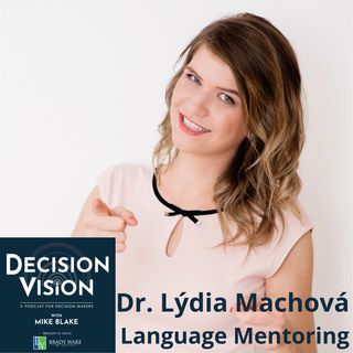 Decision Vision Episode 143:  Should I Learn Another Language? – An Interview with Lýdia Machová, Language Mentoring