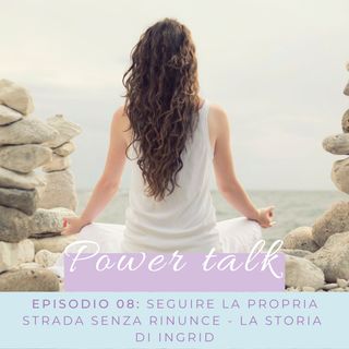08 Seguire la propria strada senza rinunce, con Ingrid Romanini