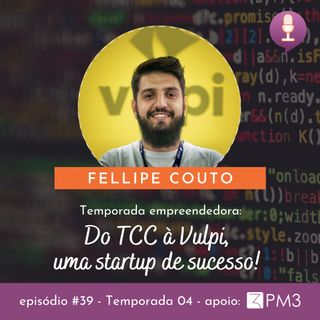 # 39 - Do TCC à Vulpi, uma startup de sucesso com Fellipe Couto