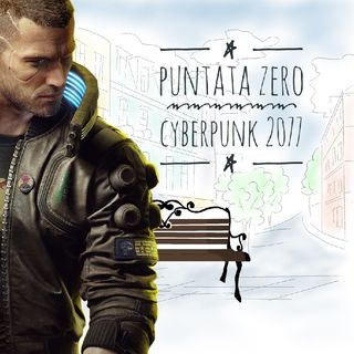 Puntata Zero - Parlando di Cyberpunk 2077