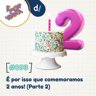 É Por Isso! #93 - É por isso que comemoramos 2 anos! (Parte 2) 🎉
