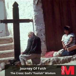 The Cross: God’s “Foolish” Wisdom, Journey of Faith