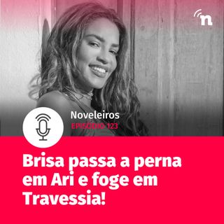 #123 - Brisa passa a perna em Ari e foge com Tonho em Travessia