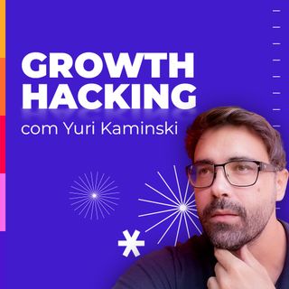 GROWTH HACKING, com Yuri Kaminski #18