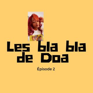 Episode 2 - Les Bla Bla de  Doa