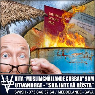 VITA "MUSLIMGNÄLLANDE GUBBAR" SOM UTVANDRAT - "SKA INTE FÅ RÖSTA"