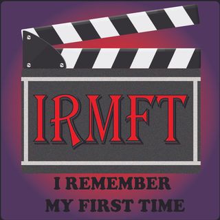 I Remember My First Time (IRMFT) A Movie Podcast