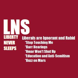 Liberals are Ignorant and Rabid 05/02/19 Vol. 6-- #78