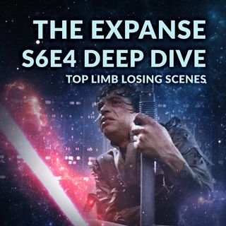 Ep. 097 - The Expanse S6E4 Deep Dive + Top Limb Losing Scenes