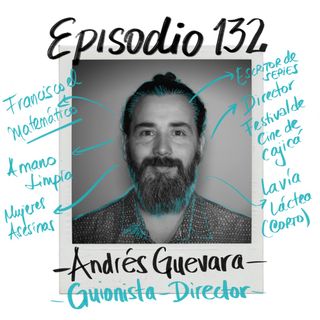 EP132: Escribamos pelis, series y hagamos festivales con Andrés Guevara.