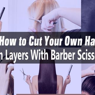 How to Cut Your Own Hair in Layers with Barber Scissors