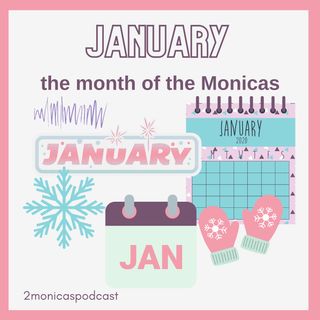 #48 The 2 Monicas Take over January