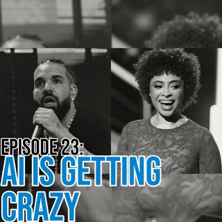 Episode 23: AI Is Getting Crazy