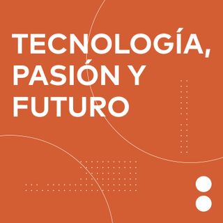 Tecnología, pasión y futuro