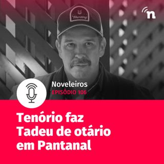 #106 - Tenório faz Tadeu de otário em Pantanal!