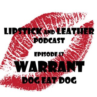 Episode 17: Warrant - Dog Eat Dog