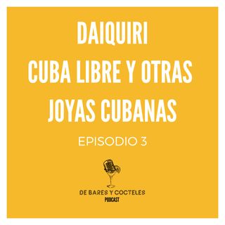 Ep. 3 "El Daiquiri, la Cuba Libre y otras joyas cubanas"