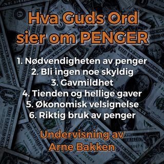 Arne Bakken: Hva Guds Ord sier om penger - 6: Riktig bruk av penger