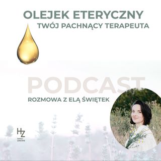 Olejek Eteryczny - Twój Pachnący Terapeuta. Rozmowa z Elą Świętek