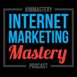 Internet Marketing Mastery Podcast