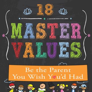 18 Master Values: Be the Parent You Wish You'd Had