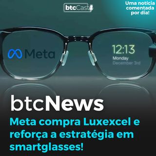 BTC News - Meta compra Luxexcel e reforça sua estratégia para o Metaverso. Vai dar certo???