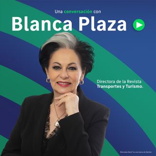 6. Una mujer exitosa en la industria y su visión como periodista con Blanca Plaza, Directora de la Revista Transportes y Turismo