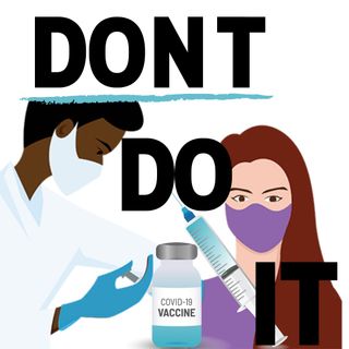 Episode 97- Don't Do It, A Covid Vaccine Update