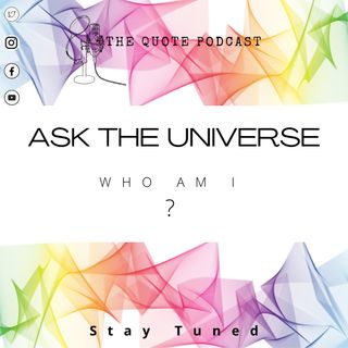 Ask the UNIVERSE : WHO AM I ?