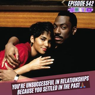 Episode 542 | Youre Unsuccessful in Relationships Because You Settled in the Past