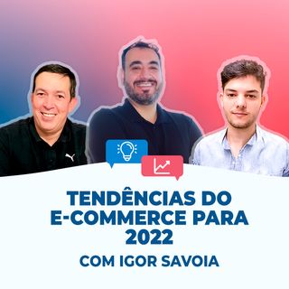 TENDÊNCIAS DO E-COMMERCE PARA 2022, com Igor Savoia #8