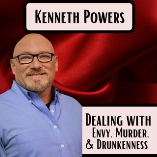 Dealing With Envy, Murder. and Drunkenness