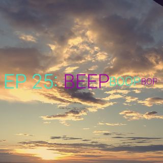 EP 25: Beep Boop Bop