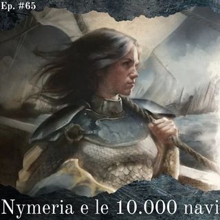 Nymeria di Ny Sar, i Rhoynar e le 10.000 navi - Episodio #65