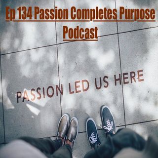 134. Passion Completes Purpose Podcast