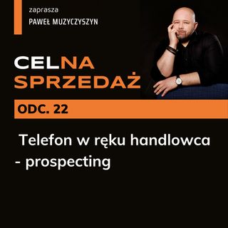 CEL_NA SPRZEDAŻ - odcinek 22 - Telefon w ręku handlowca. Prospecting.