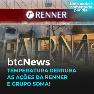 BTC News - Temperatura derruba as ações da Renner e Grupo Soma!