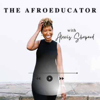 Ep. 43 - Evolving Beyond The AfroEducator