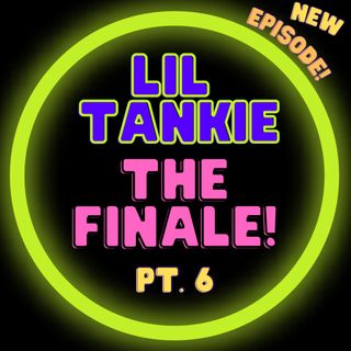 Lil Tankie The Finale! Pt. 6