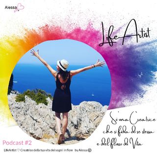 Episodio 2 》Sii una Creatrice che si fida di se stessa e del Flow - Podcast LifeArtist & Felicemente Donna ♡