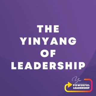 Episode 13: The Yinyang of Leadership