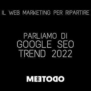 Google SEO Trend 2022, come prepararsi ad un anno di novità.